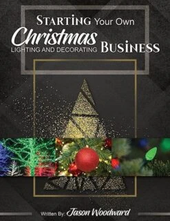 Starting Your Own Christmas Lighting & Decorating Business - Digital EBook Version